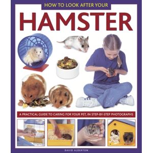Anness Publishing How To Look After Your Hamster : A Practical Guide To Caring For Your Pet, In Step-By-Step Photographs Anness Publishing How To Look After Your Hamster : A Practical Guide To Caring For Your Pet, In Step-By-Step Photographs