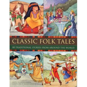 Anness Publishing Classic Folk Tales : 80 Traditional Storeis From Around The World Anness Publishing Classic Folk Tales : 80 Traditional Storeis From Around The World