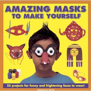 Anness Publishing Amazing Masks To Make Yourself : 25 Projects For Funny And Frightening Faces To Wear! Anness Publishing Amazing Masks To Make Yourself : 25 Projects For Funny And Frightening Faces To Wear!