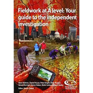 Geographical Association Fieldwork At A Level : Your Guide To The Independent Investigation Geographical Association Fieldwork At A Level : Your Guide To The Independent Investigation