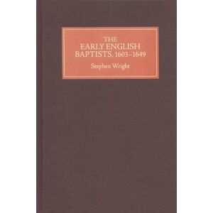 Boydell & Brewer Ltd The Early English Baptists, 1603-49 Boydell & Brewer Ltd The Early English Baptists, 1603-49
