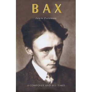 Boydell & Brewer Ltd Bax : A Composer And His Times Boydell & Brewer Ltd Bax : A Composer And His Times