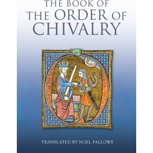 Boydell & Brewer Ltd The Book Of The Order Of Chivalry Boydell & Brewer Ltd The Book Of The Order Of Chivalry