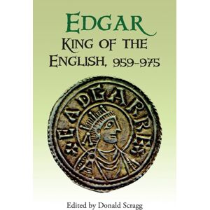 Boydell & Brewer Ltd Edgar, King Of The English, 959-975 : Interpretations Boydell & Brewer Ltd Edgar, King Of The English, 959-975 : Interpretations