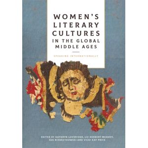 Boydell & Brewer Ltd Women'S Literary Cultures In The Global Middle Ages : Speaking Internationally Boydell & Brewer Ltd Women'S Literary Cultures In The Global Middle Ages : Speaking Internationally