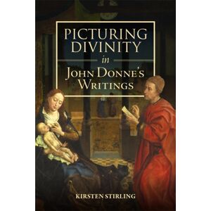 Boydell & Brewer Ltd Picturing Divinity In John Donne'S Writings Boydell & Brewer Ltd Picturing Divinity In John Donne'S Writings