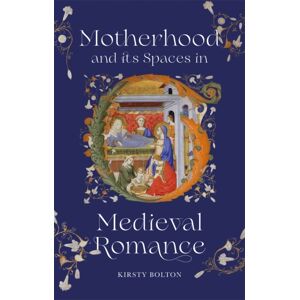 Boydell & Brewer Ltd Motherhood And Its Spaces In Medieval Romance Boydell & Brewer Ltd Motherhood And Its Spaces In Medieval Romance