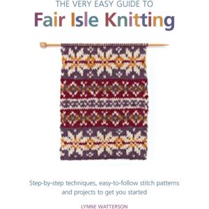 Search Press Ltd The Very Easy Guide To Fair Isle Knitting : Step-By-Step Techniques, Easy-To-Follow Stitch Patterns, And Projects To Get You Started Search Press Ltd The Very Easy Guide To Fair Isle Knitting : Step-By-Step Techniques, Easy-To-Follow Stitch Patterns, And Projects To Get You Started