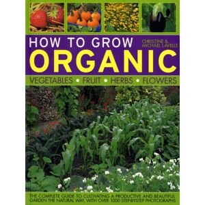 Anness Publishing How To Grow Organic Vegetables, Fruit, Herbs And Flowers Anness Publishing How To Grow Organic Vegetables, Fruit, Herbs And Flowers
