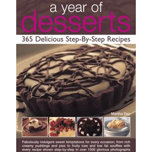 Anness Publishing A Year Of Desserts: 365 Delicious Step-By-Step Recipes : Fabulously Indulgent Sweet Temptations For Every Occasion, From Rich Creamy Puddings And Pies To Fruity Ices And Low-Fat Souffles, With Every R Anness Publishing A Year Of Desserts: 365 Delicious Step-By-Step Recipes : Fabulously Indulgent Sweet Temptations For Every Occasion, From Rich Creamy Puddings And Pies To Fruity Ices And Low-Fat Souffles, With Every R