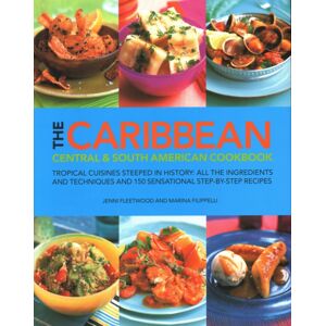 Anness Publishing The Caribbean, Central & South American Cookbook : Tropical Cuisines Steeped In History: All The Ingredients And Techniques And 150 Sensational Step-By-Step Recipes Anness Publishing The Caribbean, Central & South American Cookbook : Tropical Cuisines Steeped In History: All The Ingredients And Techniques And 150 Sensational Step-By-Step Recipes