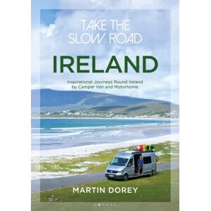 Bloomsbury Publishing PLC Take The Slow Road: Ireland : Inspirational Journeys Round Ireland By Camper Van And Motorhome Bloomsbury Publishing PLC Take The Slow Road: Ireland : Inspirational Journeys Round Ireland By Camper Van And Motorhome