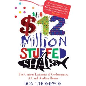 Quarto Publishing PLC The $12 Million Stuffed Shark : The Curious Economics Of Contemporary Art Quarto Publishing PLC The $12 Million Stuffed Shark : The Curious Economics Of Contemporary Art