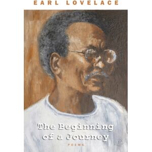 Peepal Tree Press Ltd The Beginning Of A Journey : Poems By Earl Lovelace Peepal Tree Press Ltd The Beginning Of A Journey : Poems By Earl Lovelace