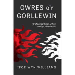 Gwasg Carreg Gwalch Gwres O'R Gorllewin : Gruffudd Ap Cynan, Y Fflam Yn Erbyn Y Normaniaid Gwasg Carreg Gwalch Gwres O'R Gorllewin : Gruffudd Ap Cynan, Y Fflam Yn Erbyn Y Normaniaid