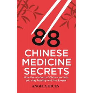 Little, Brown Book Group 88 Chinese Medicine Secrets : How The Wisdom Of China Can Help You To Stay Healthy And Live Longer Little, Brown Book Group 88 Chinese Medicine Secrets : How The Wisdom Of China Can Help You To Stay Healthy And Live Longer