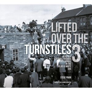 D.C.Thomson & Co Ltd Lifted Over The Turnstiles Vol. 3: Scottish Football Grounds And Crowds In The Black & White Era D.C.Thomson & Co Ltd Lifted Over The Turnstiles Vol. 3: Scottish Football Grounds And Crowds In The Black & White Era