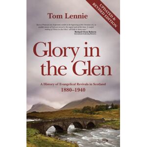 Christian Focus Publications Ltd Glory In The Glen : A History Of Evangelical Revivals In Scotland 1880-1940 Christian Focus Publications Ltd Glory In The Glen : A History Of Evangelical Revivals In Scotland 1880-1940