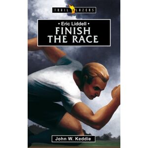 Christian Focus Publications Ltd Eric Liddell: Finish The Race Christian Focus Publications Ltd Eric Liddell: Finish The Race