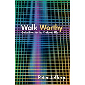 Christian Focus Publications Ltd Walk Worthy : Guidelines For The Christian Faith Christian Focus Publications Ltd Walk Worthy : Guidelines For The Christian Faith