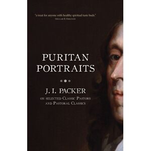 Christian Focus Publications Ltd Puritan Portraits : J. I. Packer On Selected Classic Pastors And Pastoral Classics Christian Focus Publications Ltd Puritan Portraits : J. I. Packer On Selected Classic Pastors And Pastoral Classics