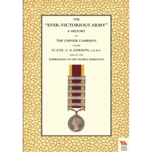 Naval & Military Press Ltd Ever-Victorious Army A History Of The Chinese Campaign (1860-64) Under Lt-Col C. G. Gordon Naval & Military Press Ltd Ever-Victorious Army A History Of The Chinese Campaign (1860-64) Under Lt-Col C. G. Gordon