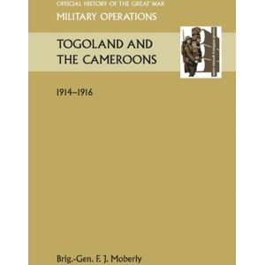 Naval & Military Press Ltd Togoland And The Cameroons. Official History Of The Great War Other Theatres Naval & Military Press Ltd Togoland And The Cameroons. Official History Of The Great War Other Theatres