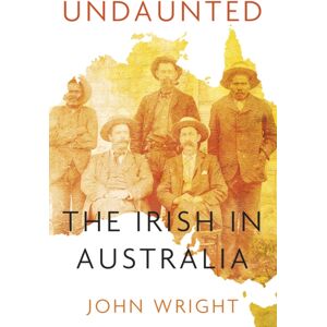 The History Press Ltd Undaunted : Stories About The Irish In Australia The History Press Ltd Undaunted : Stories About The Irish In Australia