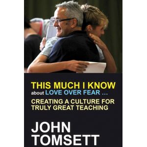 Crown House Publishing This Much I Know About Love Over Fear ... : Creating A Culture For Truly Great Teaching Crown House Publishing This Much I Know About Love Over Fear ... : Creating A Culture For Truly Great Teaching