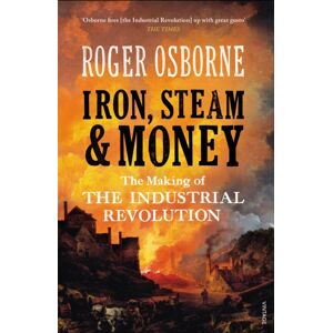 Vintage Publishing Iron, Steam & Money : The Making Of The Industrial Revolution Vintage Publishing Iron, Steam & Money : The Making Of The Industrial Revolution