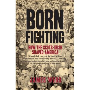Transworld Publishers Ltd Born Fighting : How The Scots-Irish Shaped America Transworld Publishers Ltd Born Fighting : How The Scots-Irish Shaped America