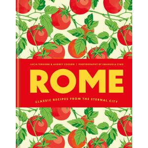 Octopus Publishing Group Rome : Classic Recipes From The Eternal City Octopus Publishing Group Rome : Classic Recipes From The Eternal City