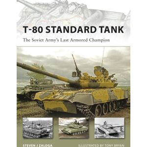 Bloomsbury Publishing PLC T-80 Standard Tank : The Soviet Army’s Last Armored Champion Bloomsbury Publishing PLC T-80 Standard Tank : The Soviet Army’s Last Armored Champion