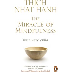 Ebury Publishing The Miracle Of Mindfulness : The Classic Guide To Meditation By The World'S Most Revered Master Ebury Publishing The Miracle Of Mindfulness : The Classic Guide To Meditation By The World'S Most Revered Master