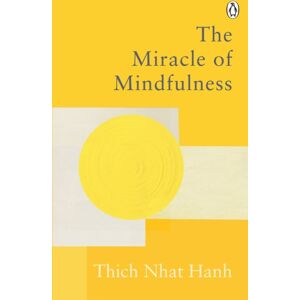 Ebury Publishing The Miracle Of Mindfulness : The Classic Guide To Meditation By The World'S Most Revered Master Ebury Publishing The Miracle Of Mindfulness : The Classic Guide To Meditation By The World'S Most Revered Master