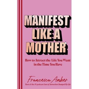 Ebury Publishing Manifest Like A Mother : How To Attract The Life You Want In The Time You Have Ebury Publishing Manifest Like A Mother : How To Attract The Life You Want In The Time You Have
