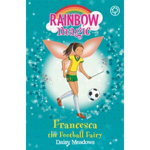 Hachette Children's Group Rainbow Magic: Francesca The Football Fairy : The Sporty Fairies Book 2 Hachette Children's Group Rainbow Magic: Francesca The Football Fairy : The Sporty Fairies Book 2