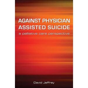 Taylor & Francis Ltd Against Physician Assisted Suicide : A Palliative Care Perspective Taylor & Francis Ltd Against Physician Assisted Suicide : A Palliative Care Perspective