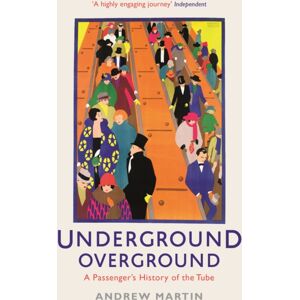 Profile Books Ltd Underground, Overground : A Passenger'S History Of The Tube Profile Books Ltd Underground, Overground : A Passenger'S History Of The Tube