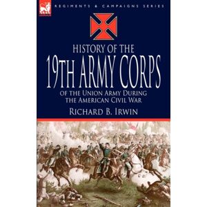Leonaur Ltd History Of The 19th Army Corps Of The Union Army During The American Civil War Leonaur Ltd History Of The 19th Army Corps Of The Union Army During The American Civil War
