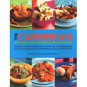 Anness Publishing The Caribbean, Central And South American Cookbook : Tropical Cuisines Steeped In History: All The Ingredients And Techniques And 150 Sensational Step-By-Step Recipes Anness Publishing The Caribbean, Central And South American Cookbook : Tropical Cuisines Steeped In History: All The Ingredients And Techniques And 150 Sensational Step-By-Step Recipes