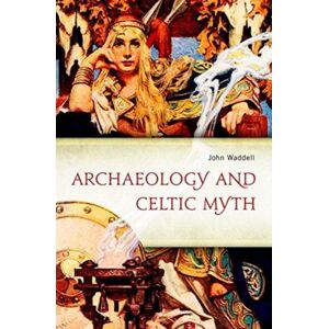 Four Courts Press Ltd Archaeology And Celtic Myth : An Exploration Four Courts Press Ltd Archaeology And Celtic Myth : An Exploration