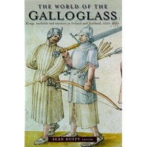 Four Courts Press Ltd The World Of The Galloglass : Kings, Warlords And Warriors In Ireland And Scotland, 1200-1600 Four Courts Press Ltd The World Of The Galloglass : Kings, Warlords And Warriors In Ireland And Scotland, 1200-1600