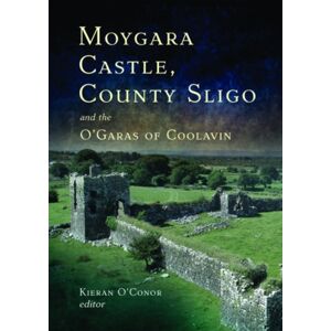 Four Courts Press Ltd Moygara Castle, County Sligo, And The O'Garas Of Coolavin Four Courts Press Ltd Moygara Castle, County Sligo, And The O'Garas Of Coolavin