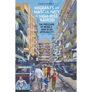 James Currey Migrants And Masculinity In High-Rise Nairobi : The Pressure Of Being A Man In An African City James Currey Migrants And Masculinity In High-Rise Nairobi : The Pressure Of Being A Man In An African City