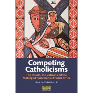 James Currey Competing Catholicisms : The Jesuits, The Vatican & The Making Of Postcolonial French Africa James Currey Competing Catholicisms : The Jesuits, The Vatican & The Making Of Postcolonial French Africa