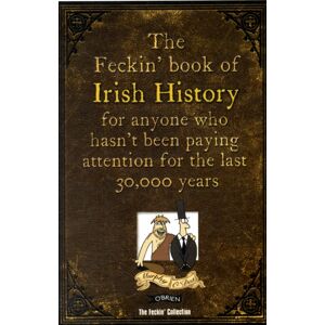 O'Brien Press Ltd The Feckin' Book Of Irish History : For Anyone Who Hasn'T Been Paying Attention For The Last 30,000 Years O'Brien Press Ltd The Feckin' Book Of Irish History : For Anyone Who Hasn'T Been Paying Attention For The Last 30,000 Years