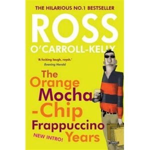 O'Brien Press Ltd Ross O'Carroll-Kelly: The Orange Mocha-Chip Frappuccino Years O'Brien Press Ltd Ross O'Carroll-Kelly: The Orange Mocha-Chip Frappuccino Years