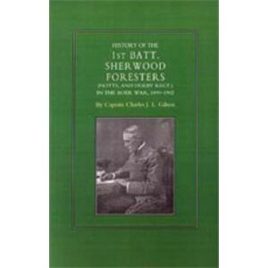 Naval & Military Press Ltd History Of The 1st Battalion Sherwood Foresters (Notts. And Derby Regt.) In The Boer War 1899-1902 Naval & Military Press Ltd History Of The 1st Battalion Sherwood Foresters (Notts. And Derby Regt.) In The Boer War 1899-1902