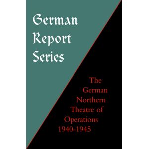 Naval & Military Press Ltd German Report Series : German Northern Theatre Of Operations 1940-45 Naval & Military Press Ltd German Report Series : German Northern Theatre Of Operations 1940-45
